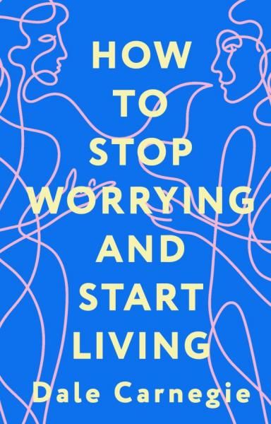 How to Stop Worrying and Start Living Как перестать беспокоиться и начать жить