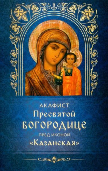 Акафист ст.100 Пресвятой Богородице пред иконой Казанская. Обл. 30 стр