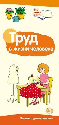 Буклет для родителей. Труд в жизни человека. Методические рекомендации для родителей разбор основных тем к учебнометодическому пособию Труд в жизни человека