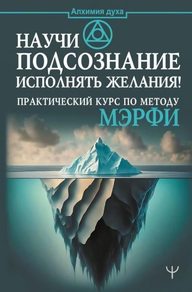 Научи подсознание исполнять желания Практический курс по методу Мэрфи