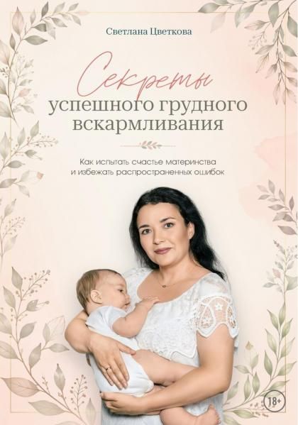 Секреты успешного грудного вскармливания. Как испытать счастье материнства и избежать распространенных ошибок