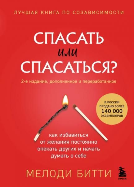 Спасать или спасаться 2-е издание, дополненное и переработанное. Как избавитьcя от желания постоянно опекать других и начать думать о себе