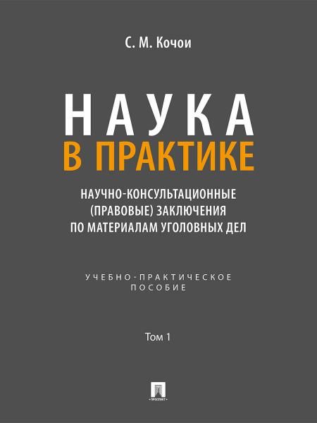 Наука в Практике. Научно-консультационные правовые заключения по материалам уголовных дел. Учебно-практич. пос. В 2 т. Т.1.-М.:Проспект,2026.