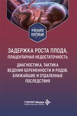 Задержка роста плода, плацентарная недостаточность. Диагностика, тактика ведения беременности и родов. Ближайшие и отдаленные последствия : учебное пособие М. А. Курцер, Л. Г. Сичинава, Л. И. Ильенко и др.. Москва : ГЭОТАР-Медиа, 2026. 72 с. : ил.