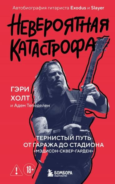 Невероятная катастрофа: Тернистый путь от от гаража до стадиона Мэдисон-сквер-гарден. Автобиография гитариста Exodus и Slayer
