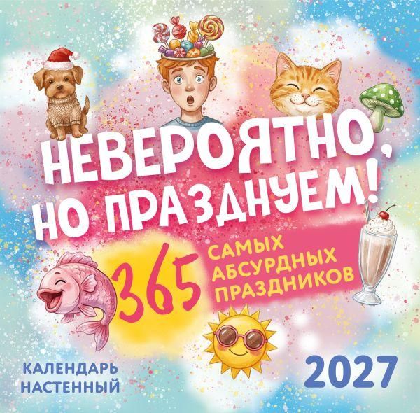Невероятно, но празднуем 365 самых абсурдных праздников. Календарь настенный на 2027 год 300х300