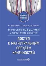 Топографическая анатомия и оперативная хирургия. Доступ к магистральным сосудам конечностей : учебное пособие В. А. Арустамян, С. С. Дыдыкин, О. В. Дракина. Москва : ГЭОТАР-Медиа, 2026. 104 с. : ил.