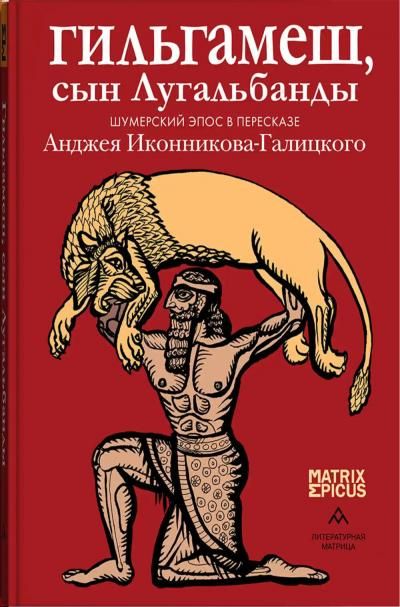 Гильгамеш,сын Лугальбандф.Шумерский эпос в пересказе Анджея Иконникова-Галицкого