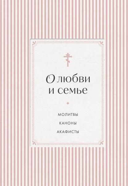 О любви и семье. Молитвы. Каноны. Акафисты