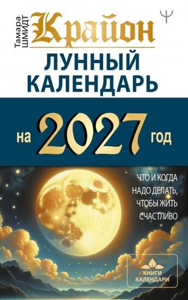 КРАЙОН. Лунный календарь на 2027 год. Что и когда надо делать, чтобы жить счастливо