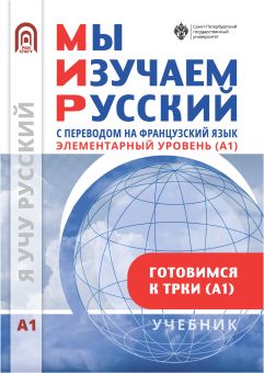 Мы изучаем русский. Элементарный уровень А1: учебник по русскому языку как иностранному с переводом на французский язык