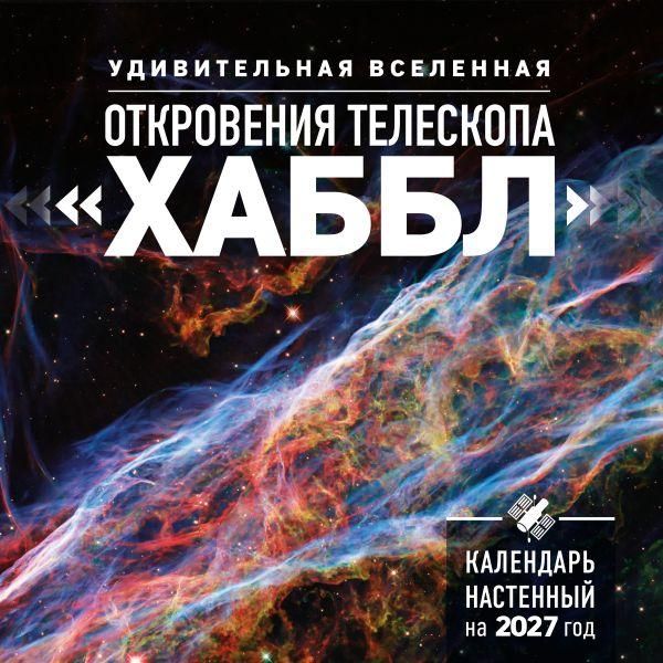Удивительная Вселенная. Откровения телескопа Хаббл. Календарь настенный на 2027 год 300х300 мм