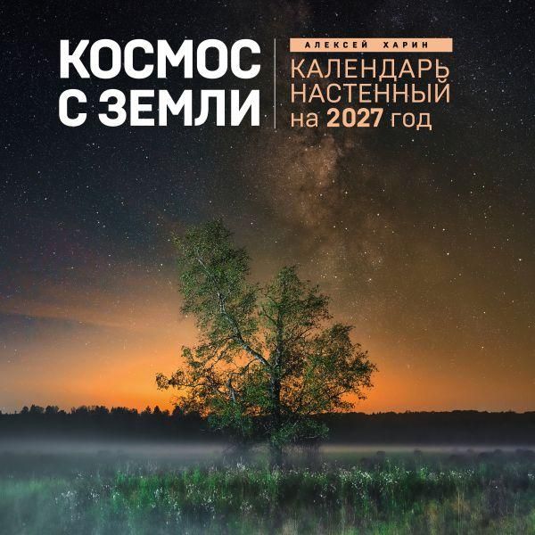 Алексей Харин. Космос с Земли. Календарь настенный на 2027 год 300х300 мм