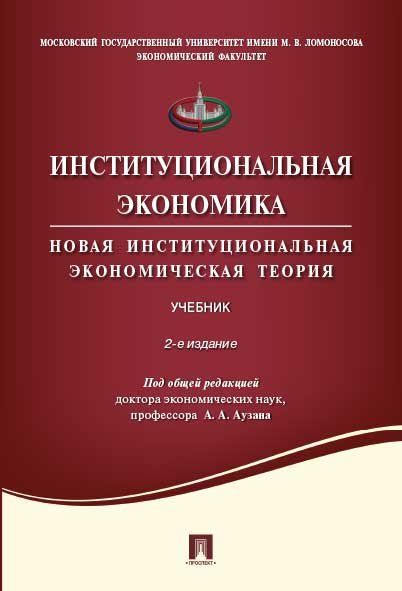 Институциональная экономика.Новая институциональная экономическая теория.Уч.-2-е изд.,перераб. и доп.-М.:Проспект,2024. Рек. УМО 245725