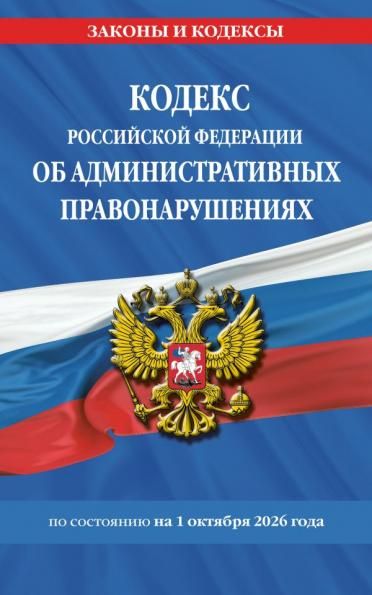 Кодекс Российской Федерации об административных правонарушениях по сост. на 01.10.26 КоАП РФ