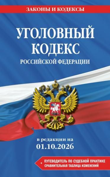 Уголовный кодекс РФ. В ред. на 01.10.26 с табл. изм. и указ. суд. практ. УК РФ