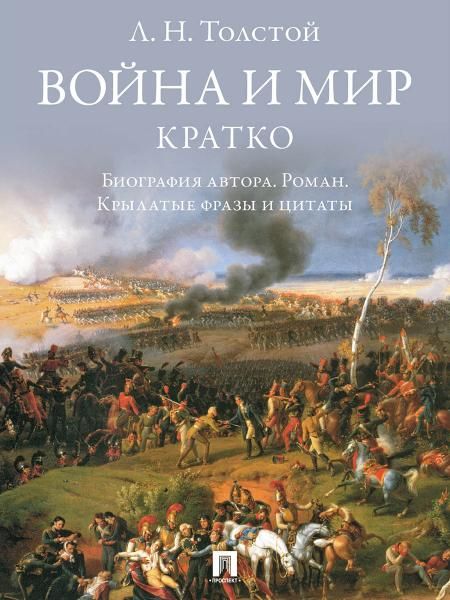 Л. Н. Толстой. Война и мир. Кратко: биография автора, роман, крылатые фразы и цитаты.-М.:Изд-во Проспект,2027. 249483
