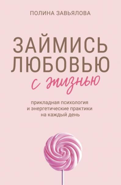 Займись любовью с жизнью. Прикладная психология и энергетические практики на каждый день