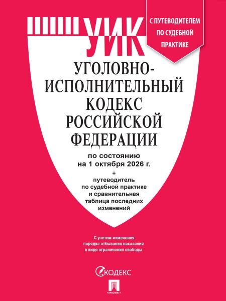 Уголовно-исполнительный кодекс РФ УИК РФ по сост. на 1.10.2026 с таблицей изменений и с путеводителем по судебной практике.-М.:Изд-во Проспект,2026.