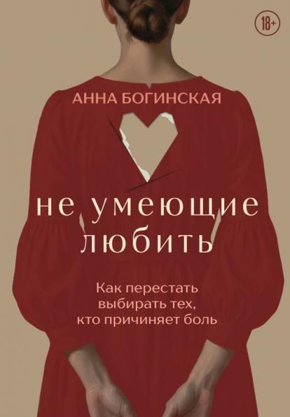 Не умеющие любить. Как перестать выбирать тех, кто причиняет боль