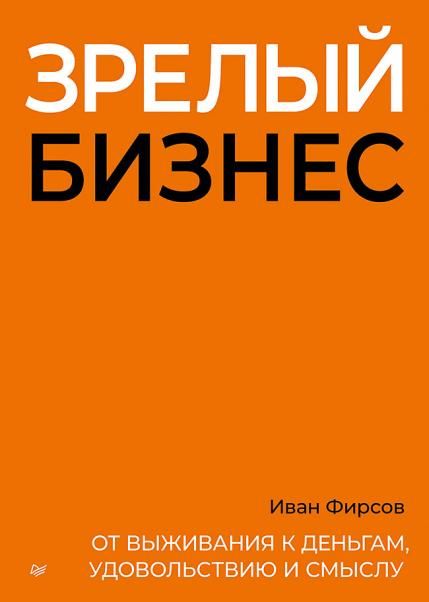 Зрелый бизнес. От выживания к деньгам, удовольствию и смыслу