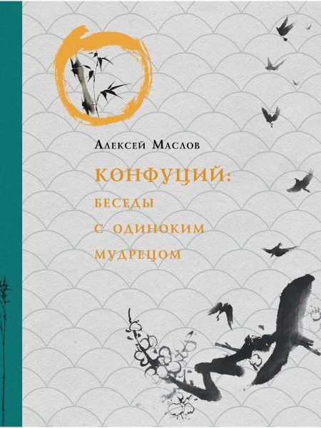 Конфуций. Беседы с одиноким мудрецом. Маслов А.А.