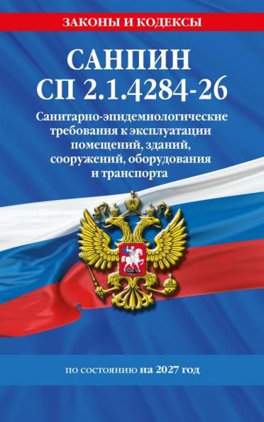 СанПин СП 2.1.4284-26. Санитарно-эпидемиологические требования к эксплуатации помещений, зданий, сооружений, оборудования и транспорта на 2027 год