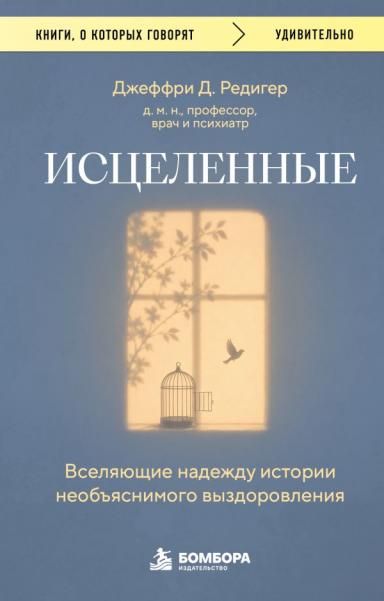 Исцеленные. Вселяющие надежду истории необъяснимого выздоровления
