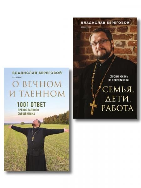 Комплект из 2-х книг отца Владислава Берегового: Семья, дети, работа. Строим жизнь по-христиански О вечном и тленном. 1001 ответ православного священника ИК