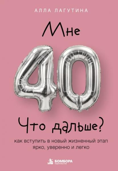 Мне 40. Что дальше Как вступить в новый жизненный этап ярко, уверенно и легко
