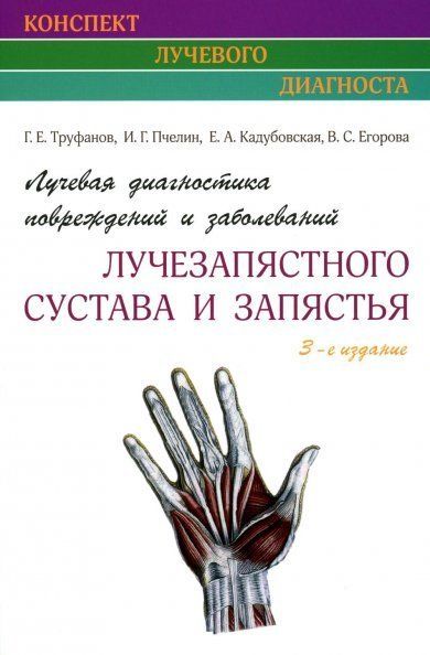 Лучевая диагностика повреждений и заболеваний лучезапястного сустава и запястья. Конспект лучевого диагноста 3-е изд