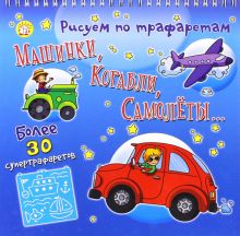 Рисуем по трафаретам машинки, корабли, самолеты...